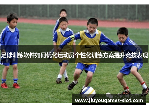 足球训练软件如何优化运动员个性化训练方案提升竞技表现